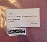 Counterpart #51-2599 Rear Brake Cable / 1951-55 1ST Series Chevrolet Gmc Truck. Fixed Price $60.50.